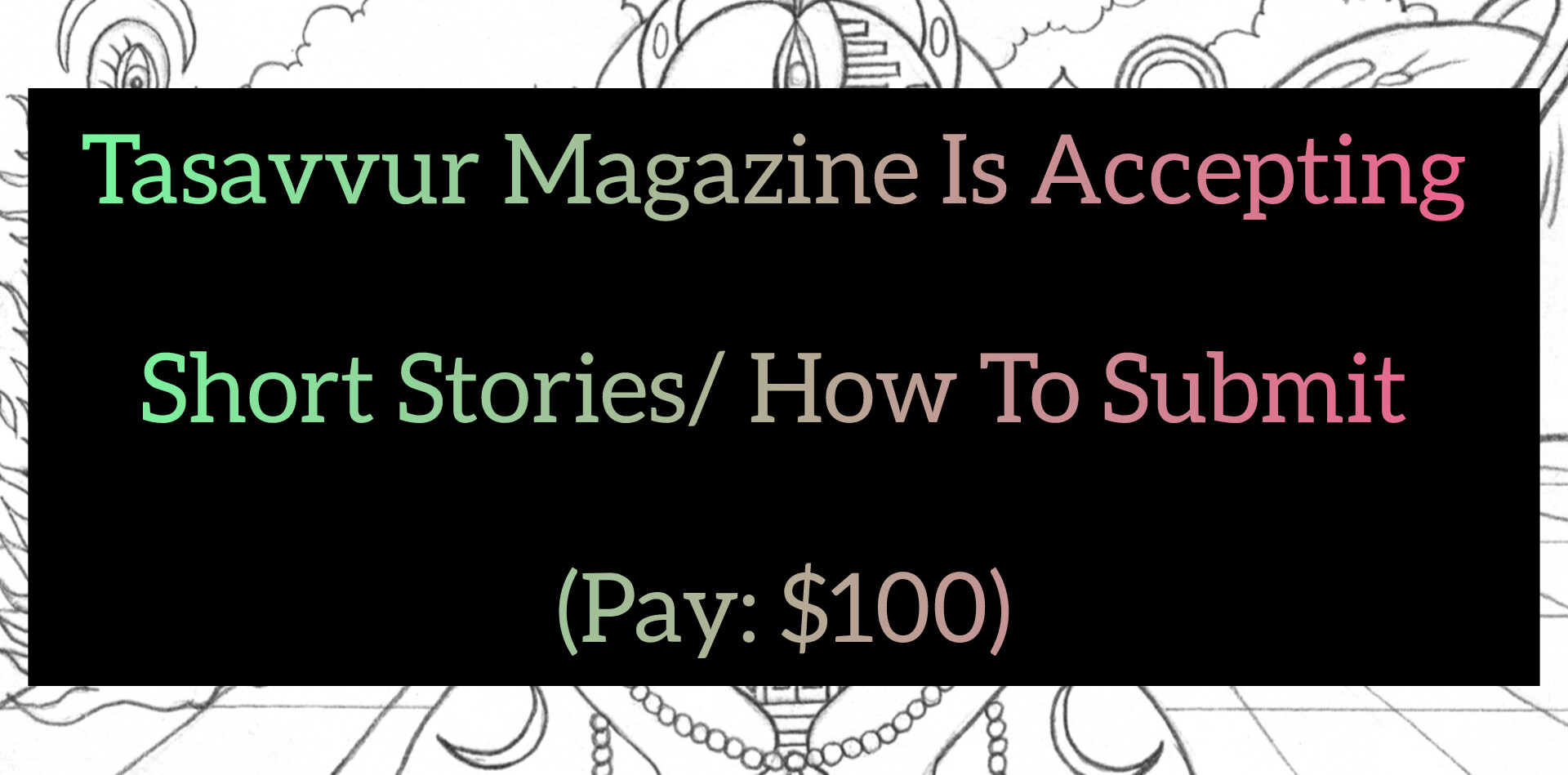 Tasavvur Magazine Is Accepting Short Stories/ How To Submit (Pay: $100)