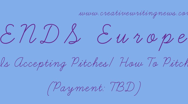 ENDS Europe Is Accepting Pitches/ How To Pitch (Payment: TBD)